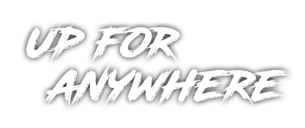 Up for anywhere
